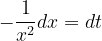 \dpi{120} -\frac{1}{x^{2}}dx=dt